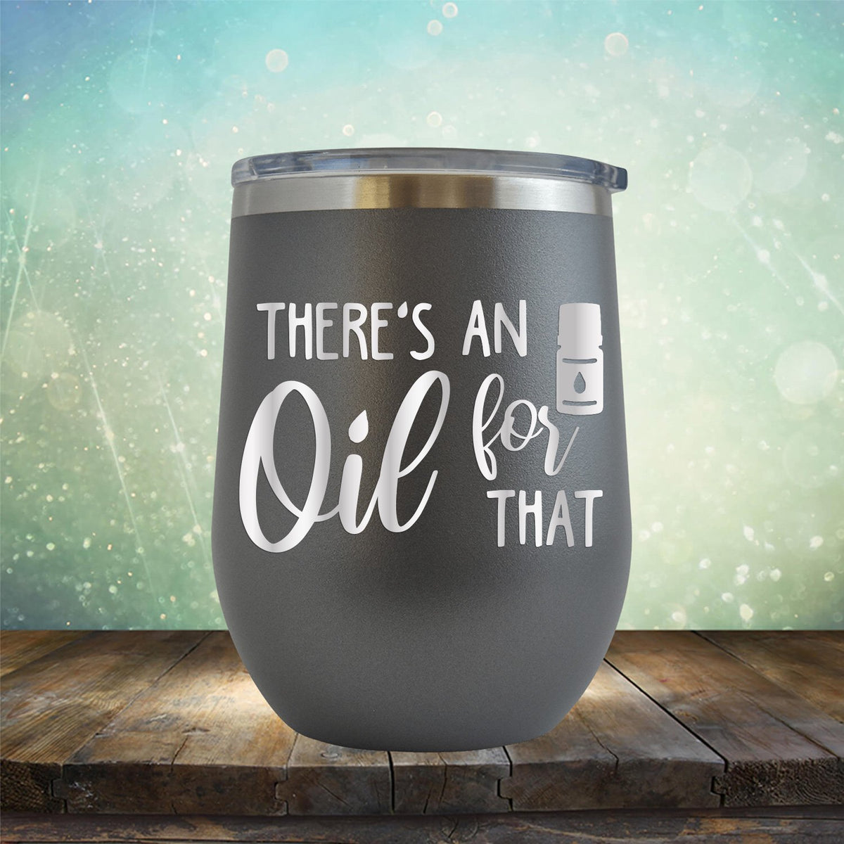 There&#39;s An Oil For That - Stemless Wine Cup