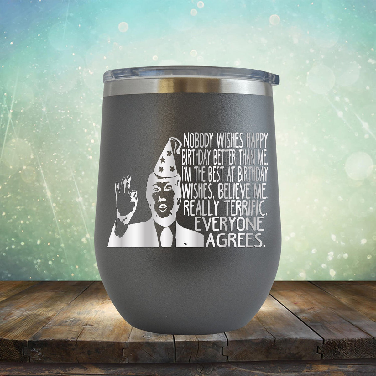 Nobody Wishes Happy Birthday Better Than Me TRUMP - Stemless Wine Cup