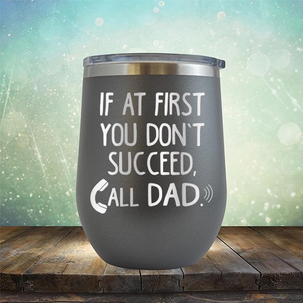 If At First You Don&#39;t Succeed, Call Dad - Stemless Wine Cup