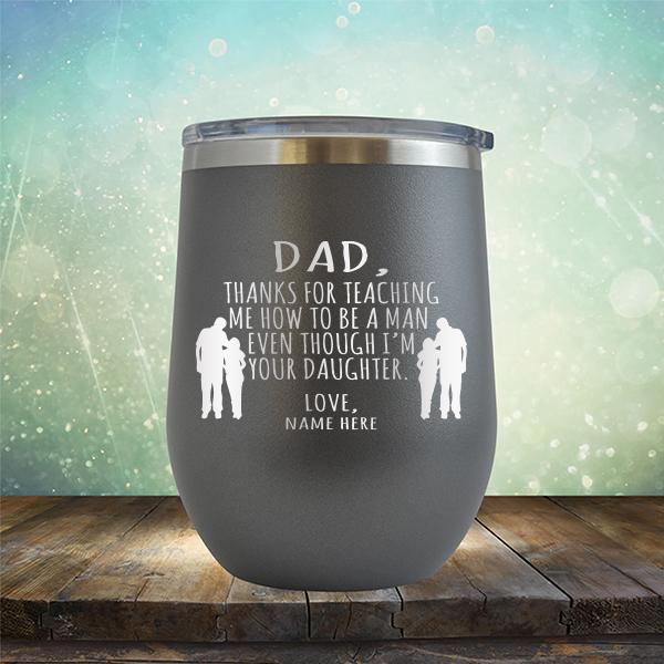 Dad Thanks For Teaching Me How to Be A Man Even Though I&#39;m Your Daughter - Stemless Wine Cup