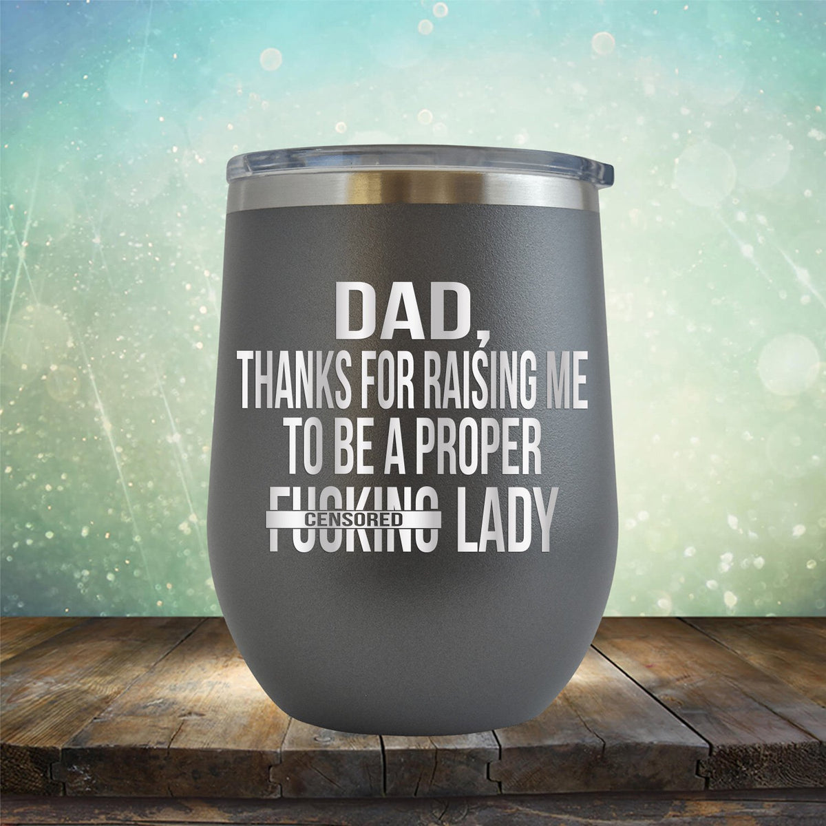 DAD Thanks For Raising Me To Be A Proper Fucking Lady - Stemless Wine Cup