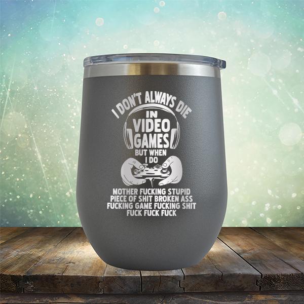 I Don't Always Die When Playing Video Games But When I Do Mother Fucking Stupid Piece of Shit Broken Ass Fucking Game Fucking Shit Fuck Fuck Fuck - Stemless Wine Cup