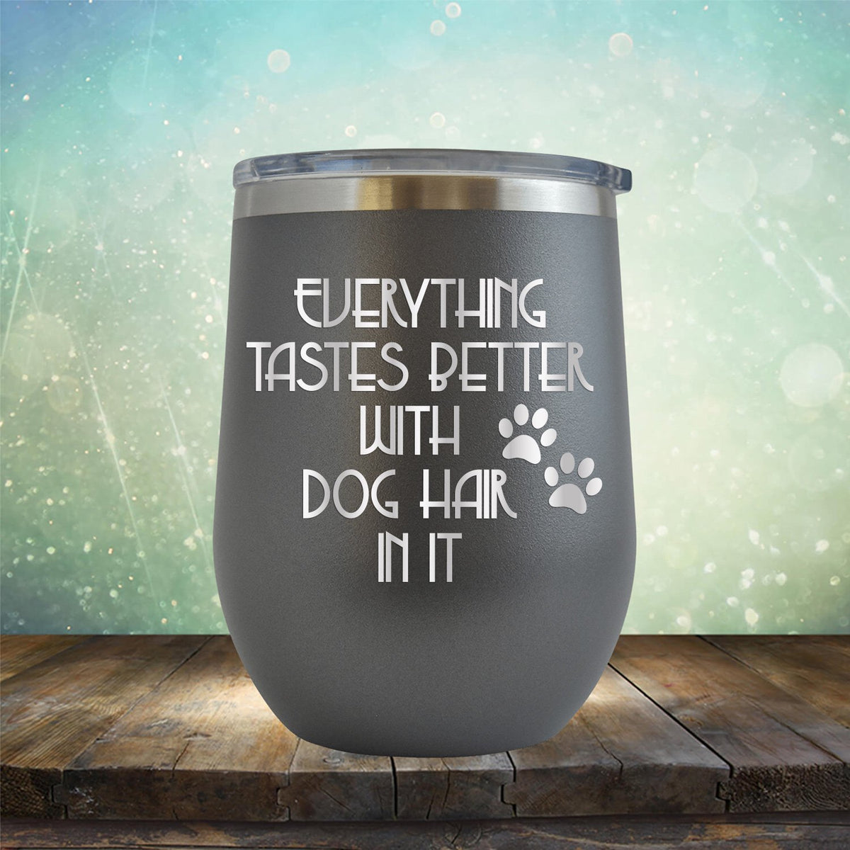 Everything Tastes Better with Dog Hair in It - Stemless Wine Cup