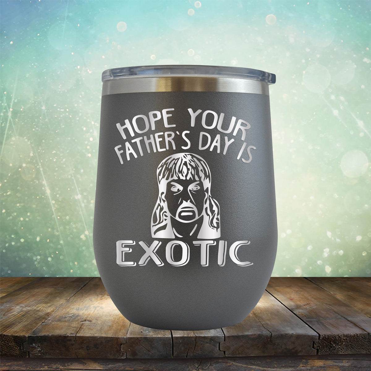 Hope Your Father&#39;s Day is Exotic - Stemless Wine Cup