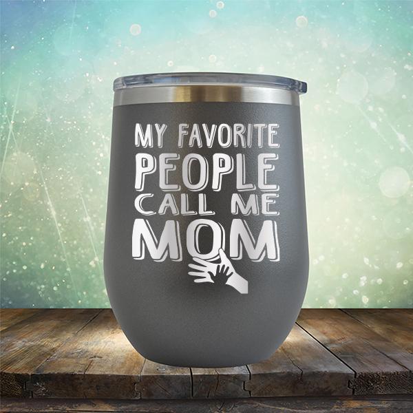 My Favorite People Call Me Mom - Stemless Wine Cup