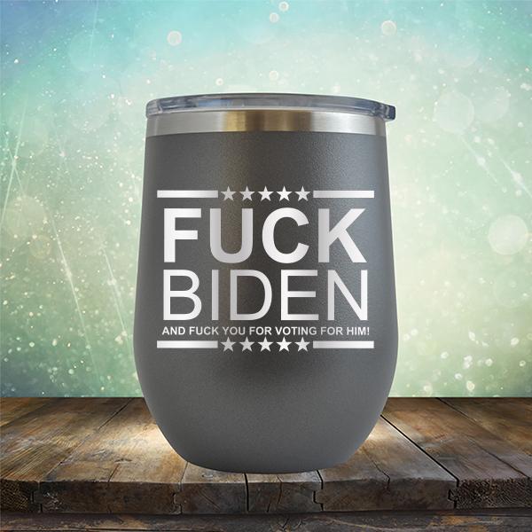 Fuck Biden And Fuck You For Voting For Him - Stemless Wine Cup