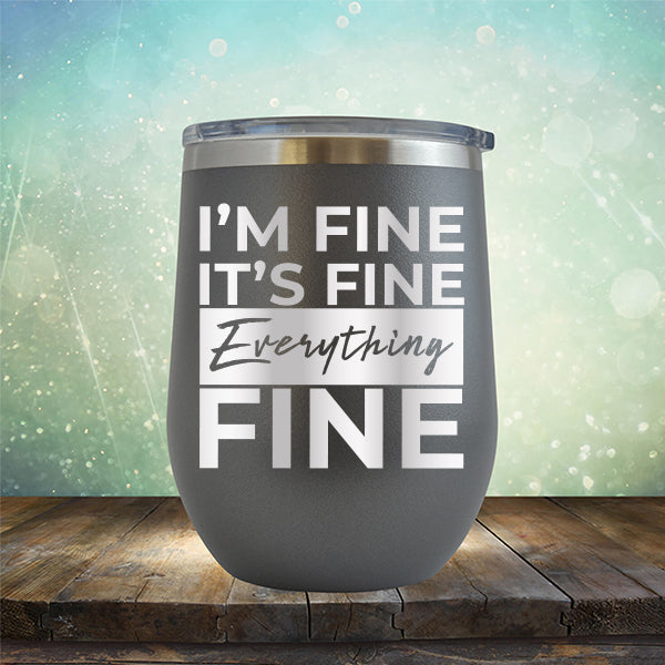I'm Fine It's Fine Everything's Fine - Stemless Wine Cup