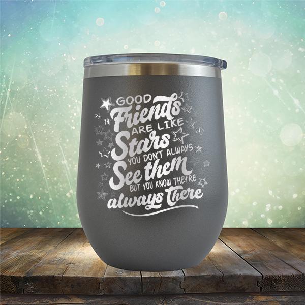 Good Friends Are Like Stars You Don&#39;t Always See Them But You Know They&#39;re Always There - Stemless Wine Cup