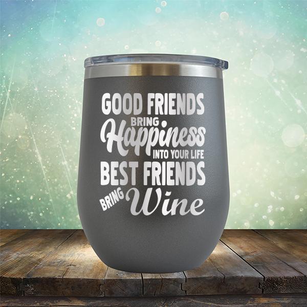 Good Friends Bring Happiness into Your Life Best Friends Bring Wine - Stemless Wine Cup