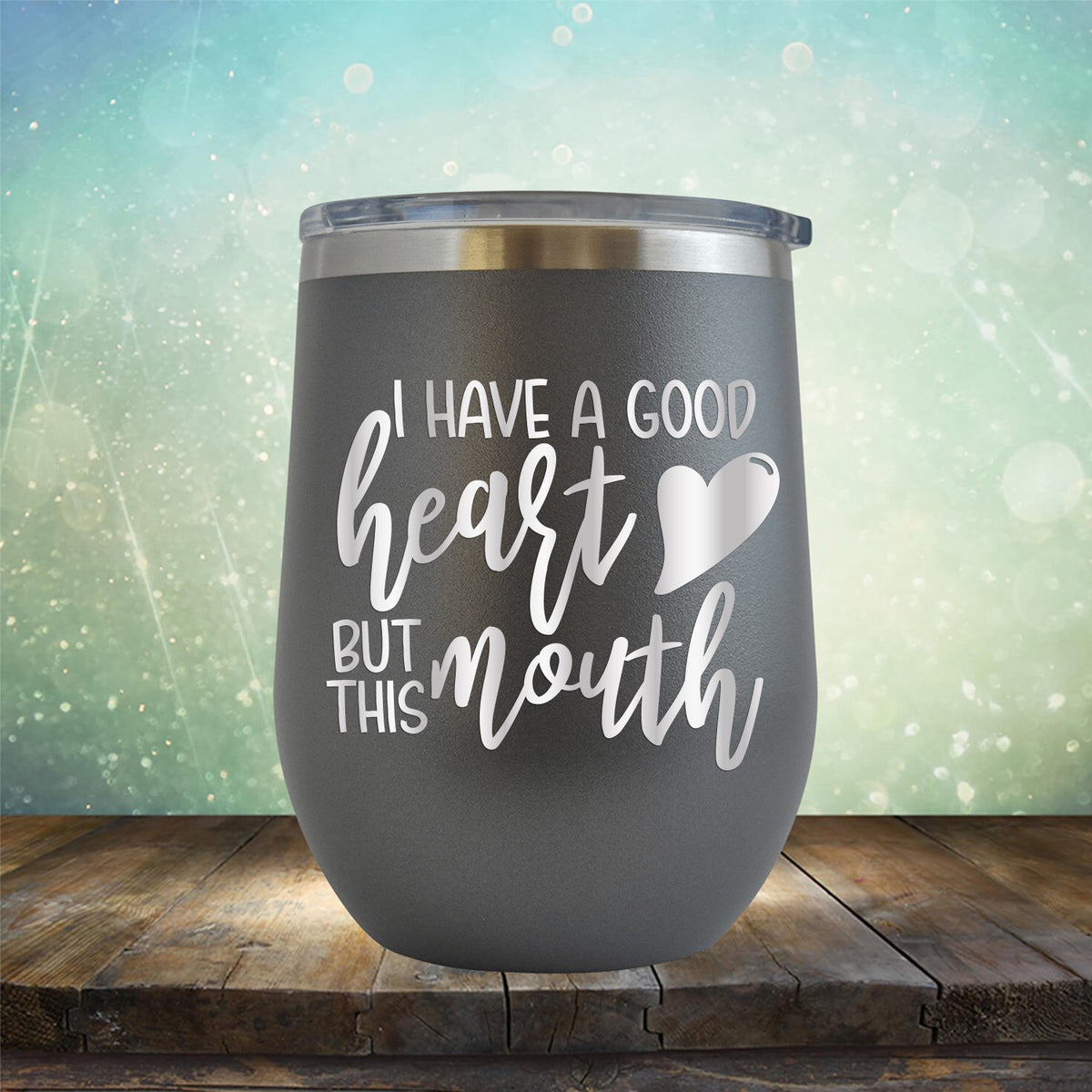 I Have A Good Heart But This Mouth - Stemless Wine Cup