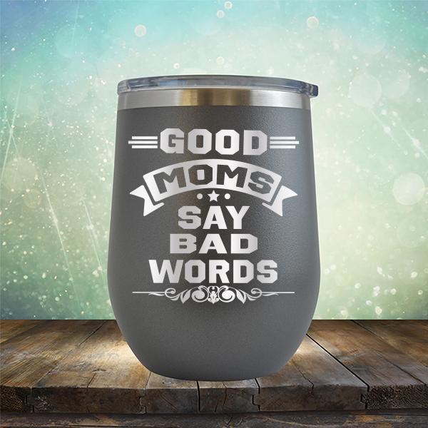 Good Moms Say Bad Words - Stemless Wine Cup