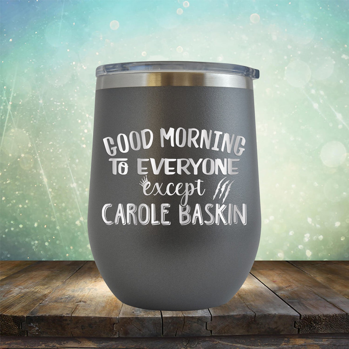 Good Morning to Everyone Except Carole Baskin - Stemless Wine Cup