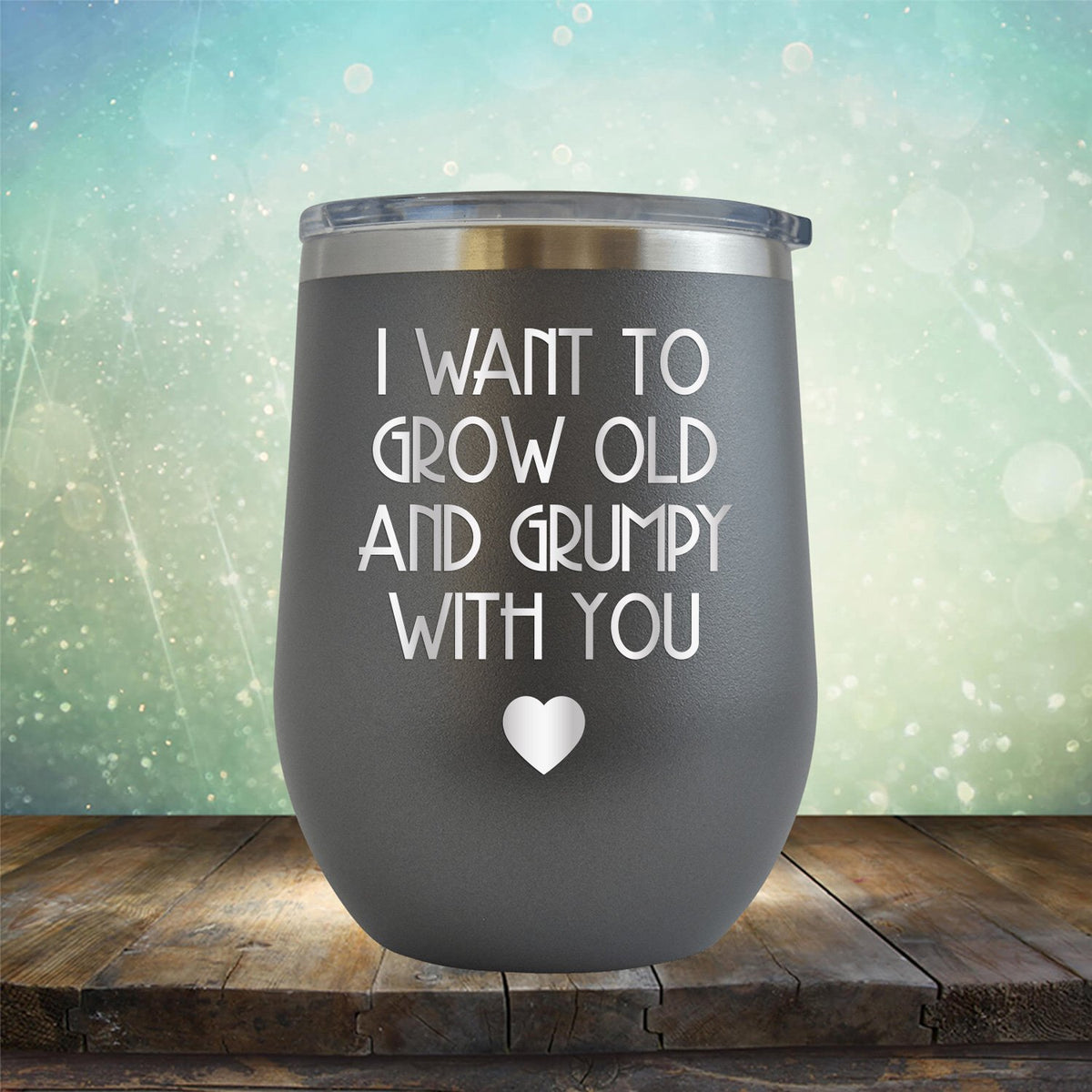 I Want to Grow Old and Grumpy with You - Stemless Wine Cup