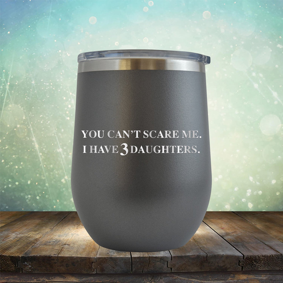 You Can&#39;t Scare Me I Have 3 Daughters - Stemless Wine Cup