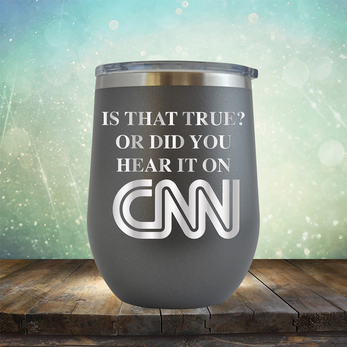 Is That True? Or Did You Hear It On CNN - Stemless Wine Cup
