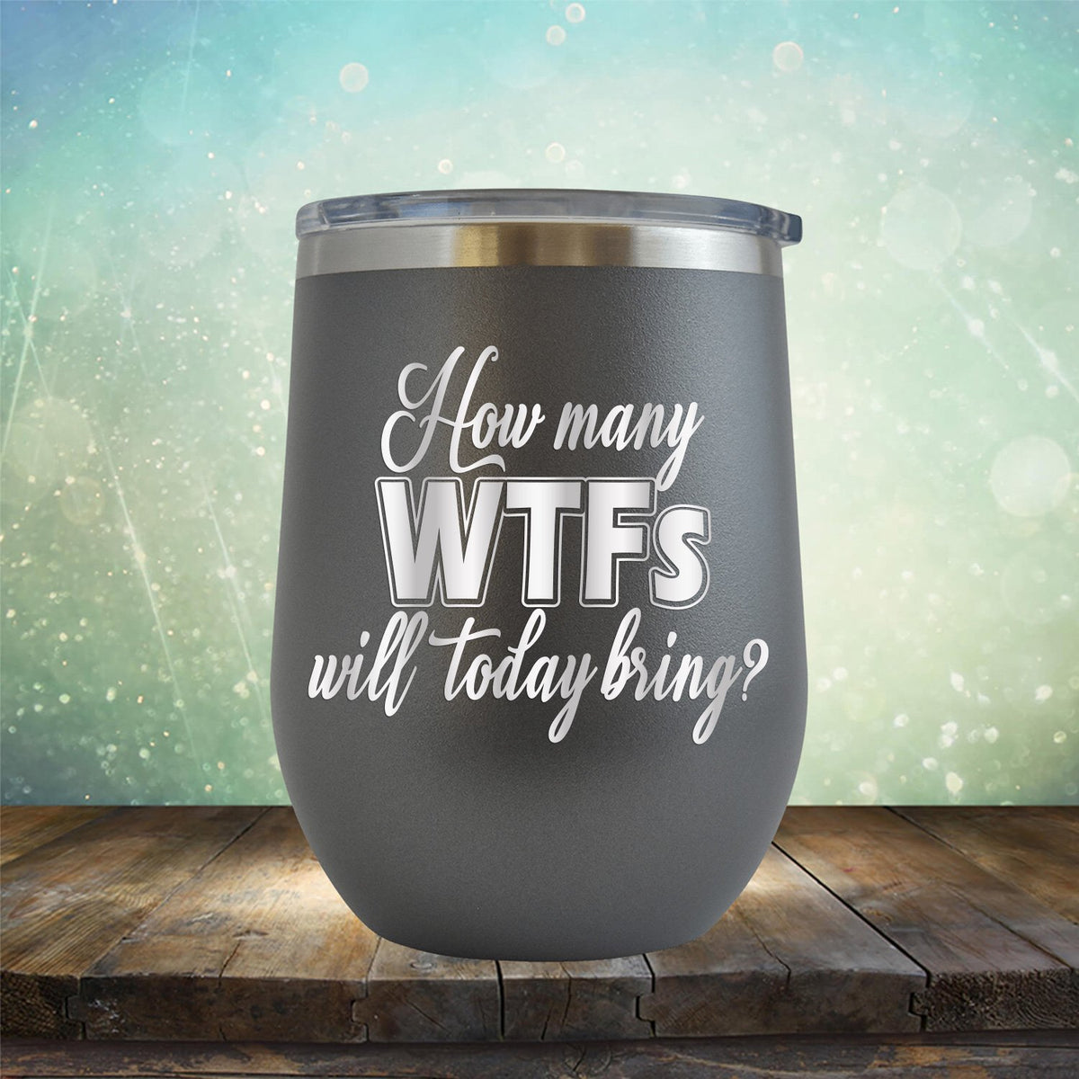 How Many WTFs Will Today Bring - Stemless Wine Cup