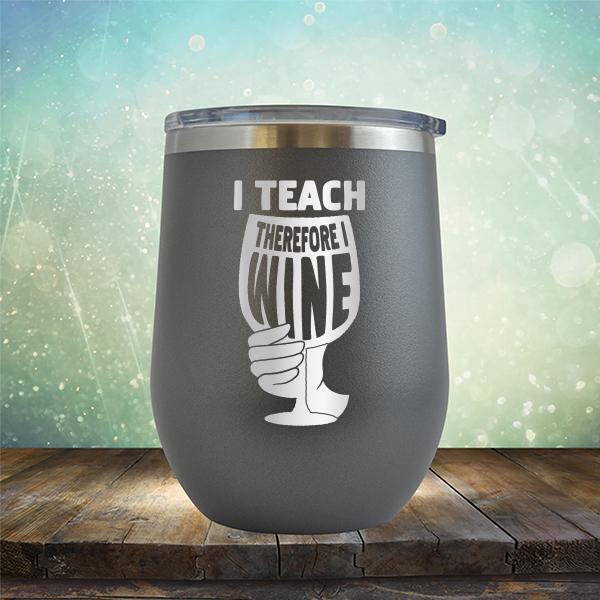 I Teach Therefore I Wine - Stemless Wine Cup