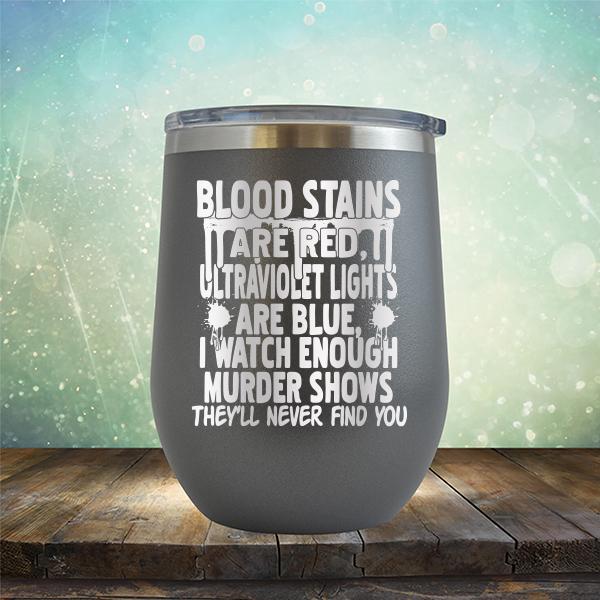 Blood Stains Are Red, Ultraviolet Lights Are Blue, I Watch Enough Murder Shows - Stemless Wine Cup