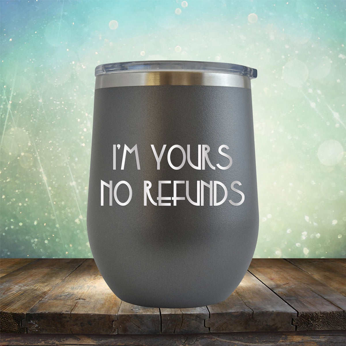 I&#39;M Yours No Refunds - Stemless Wine Cup