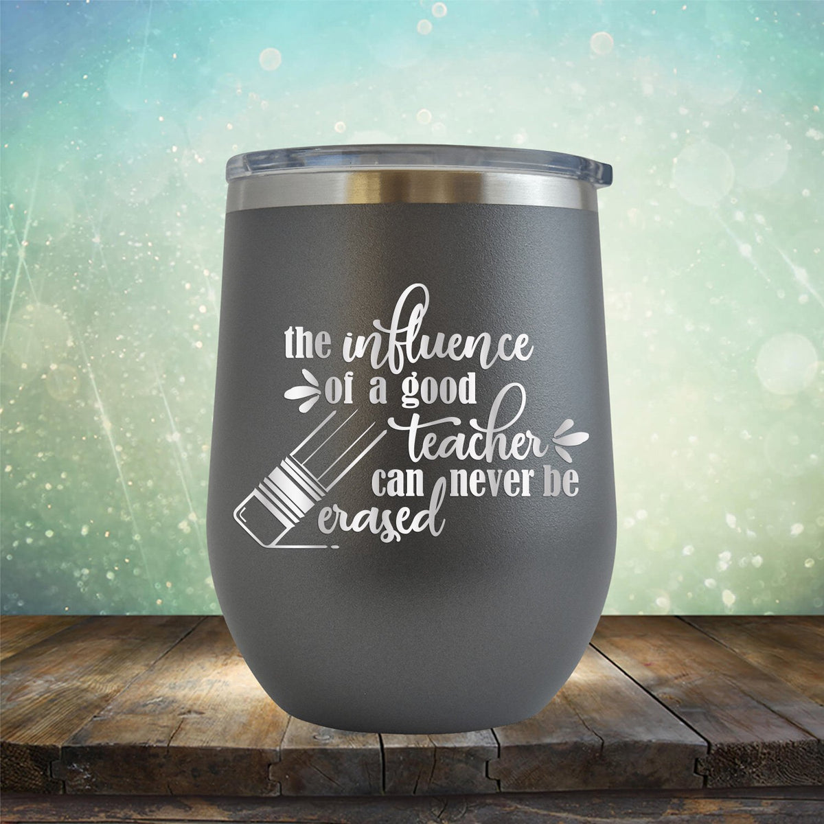 The Influence of A Good Teacher Can Never Be Erased - Stemless Wine Cup