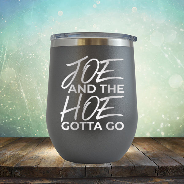 Joe And The Hoe Gotta Go - Stemless Wine Cup