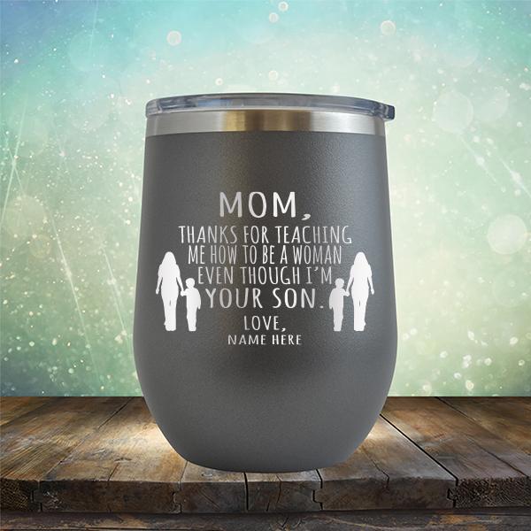 MOM, Thanks For Teaching Me How To Be A Woman Even Though I&#39;m Your Son - Stemless Wine Cup