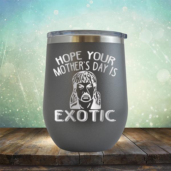 Hope Your Mother&#39;s Day is Exotic - Stemless Wine Cup