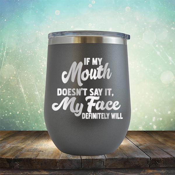 If My Mouth Doesn't Say It, My Face Definitely Will - Stemless Wine Cup
