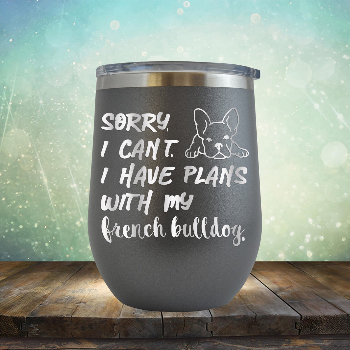 Sorry I Can&#39;t I Have Plans with My French Bulldog - Stemless Wine Cup
