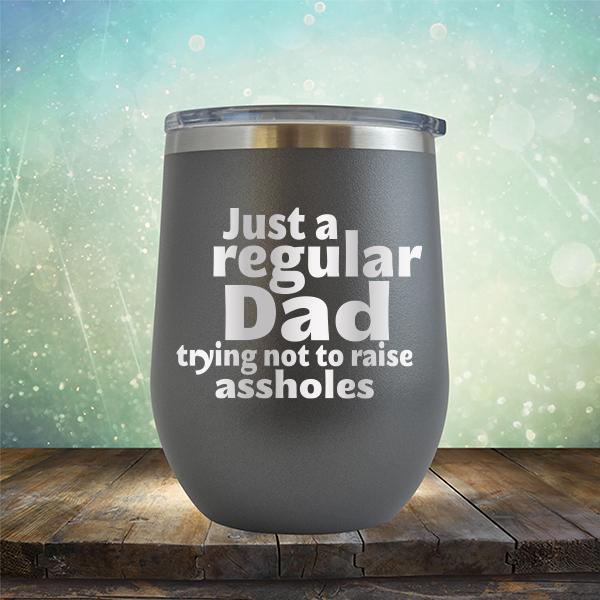Just A Regular Dad Trying Not To Raise Assholes - Stemless Wine Cup