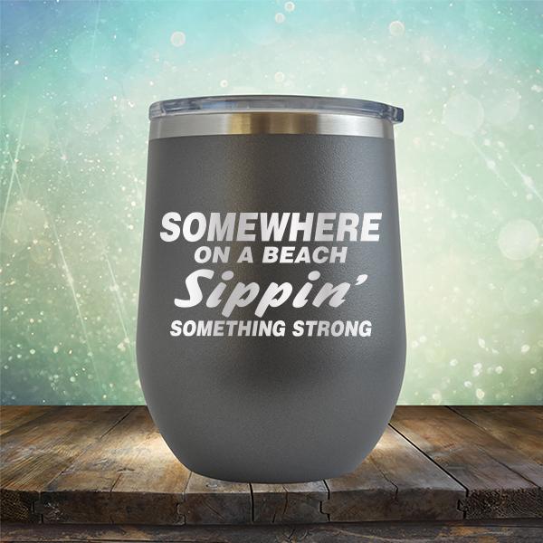 Somewhere On A Beach Sippin&#39; Something Strong - Stemless Wine Cup