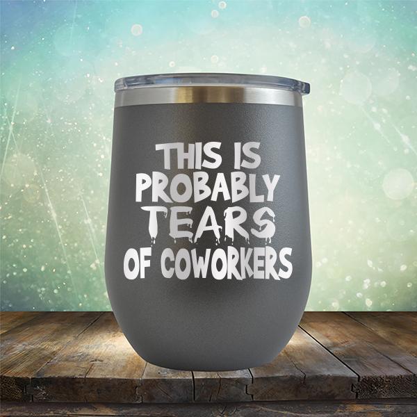 This is Probably Tears of Coworkers - Stemless Wine Cup