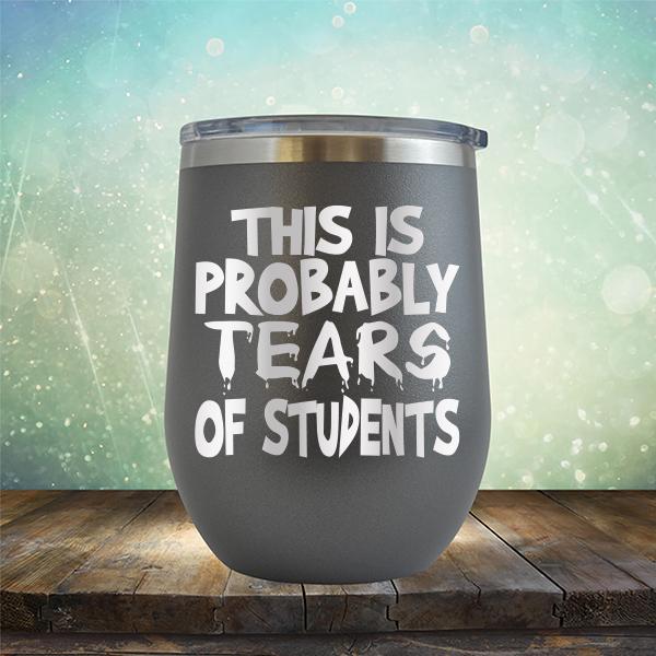 This is Probably Tears of Students - Stemless Wine Cup