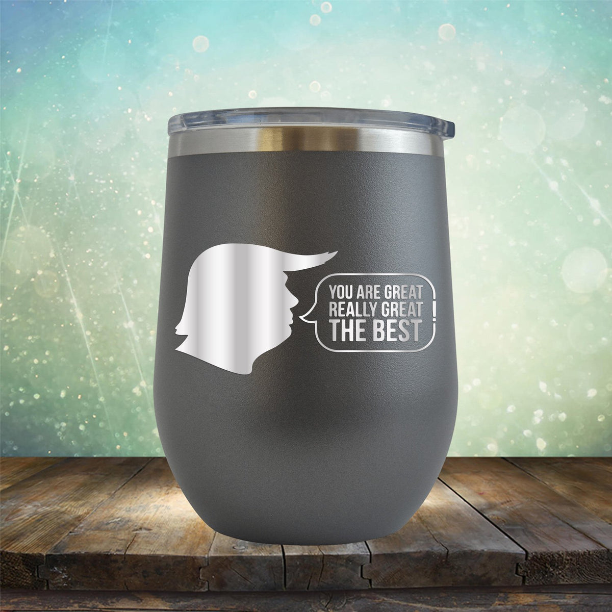 Trump You Are Great Really Great The Best - Stemless Wine Cup