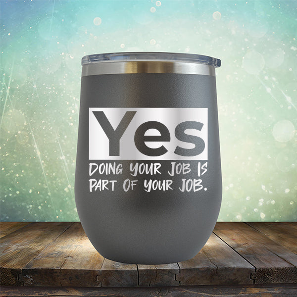 Yes Doing Your Job is Part of Your Job - Stemless Wine Cup