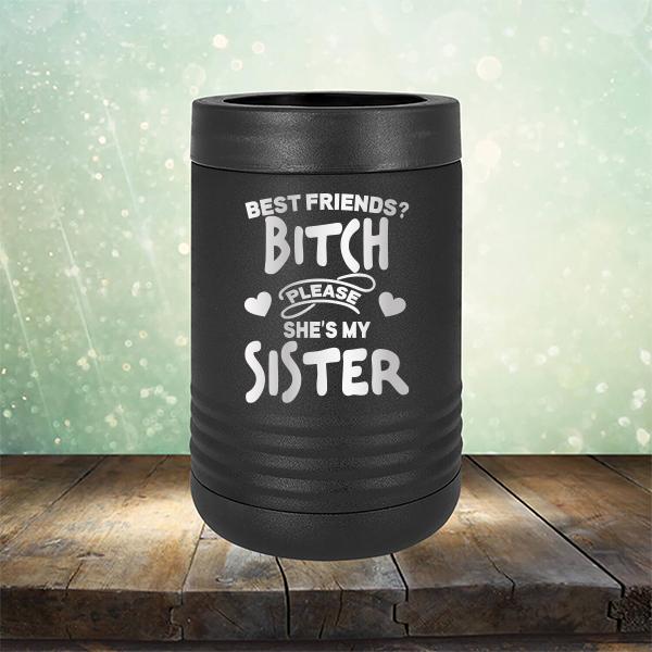 Best Friends? Bitch Please She&#39;s My Sister - Laser Etched Tumbler Mug