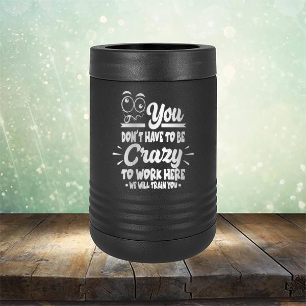 You Don't Have To Be Crazy To Work Here We Will Train You - Laser Etched Tumbler Mug
