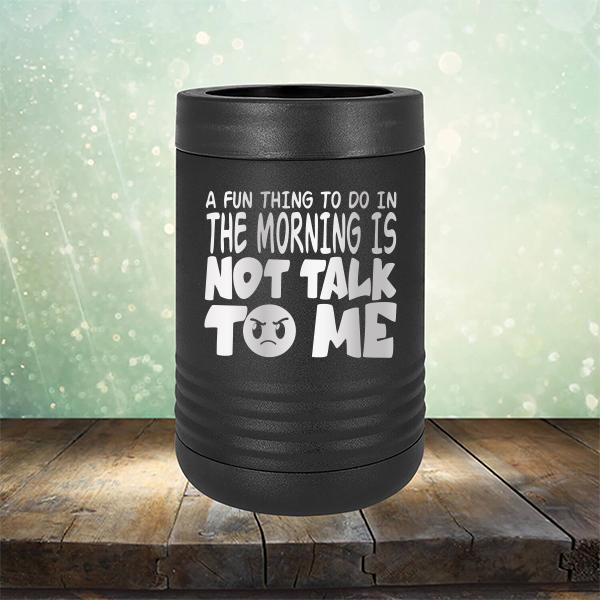 A Fun Thing To Do In The Morning Is Not Talk To Me - Laser Etched Tumbler Mug