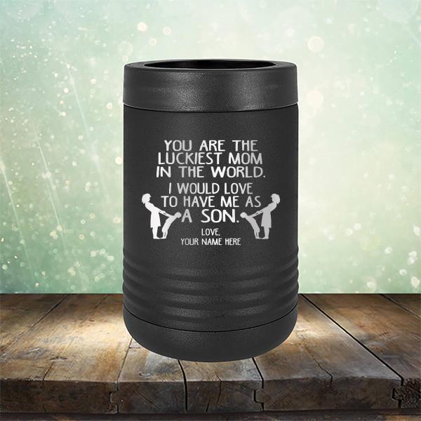 You Are The Luckiest Mom In The World. I Would Love To Have Me As A Son - Laser Etched Tumbler Mug