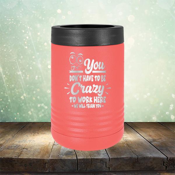 You Don't Have To Be Crazy To Work Here We Will Train You - Laser Etched Tumbler Mug