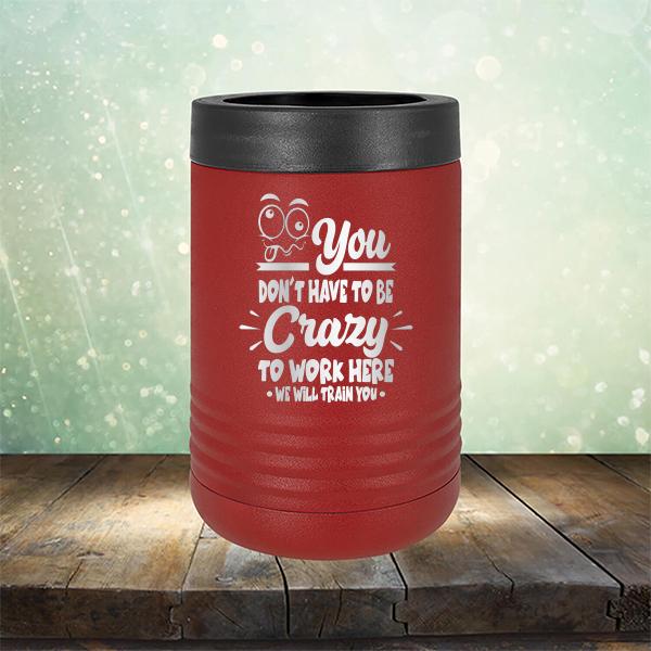You Don't Have To Be Crazy To Work Here We Will Train You - Laser Etched Tumbler Mug
