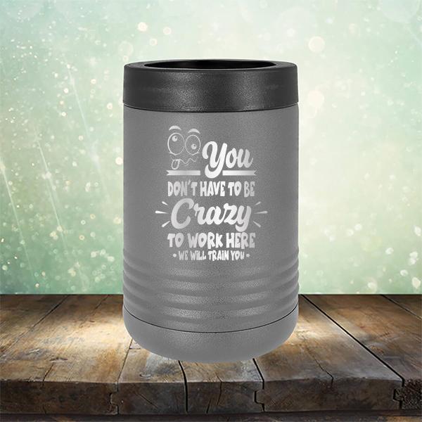 You Don't Have To Be Crazy To Work Here We Will Train You - Laser Etched Tumbler Mug