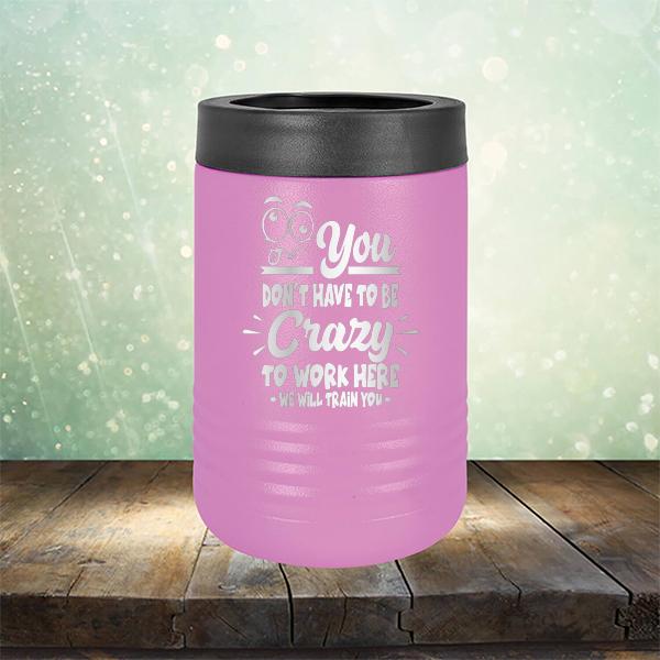 You Don't Have To Be Crazy To Work Here We Will Train You - Laser Etched Tumbler Mug