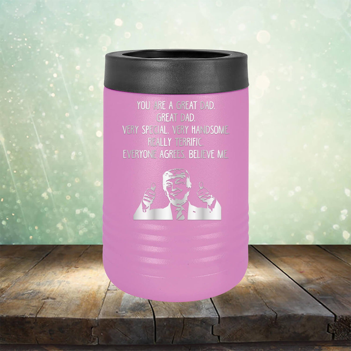 Trump You Are A Great Dad. Very Special. Very Handsome. Really Terrific. Everyone Agrees. Believe Me - Laser Etched Tumbler Mug