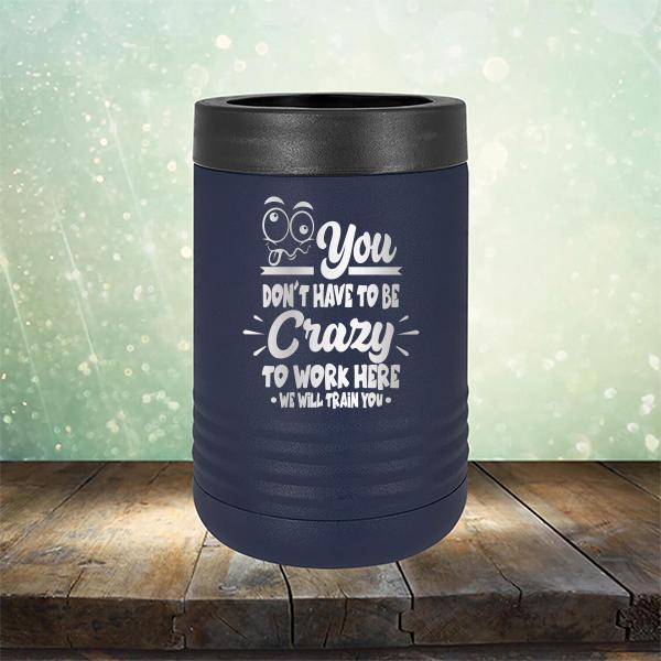 You Don't Have To Be Crazy To Work Here We Will Train You - Laser Etched Tumbler Mug