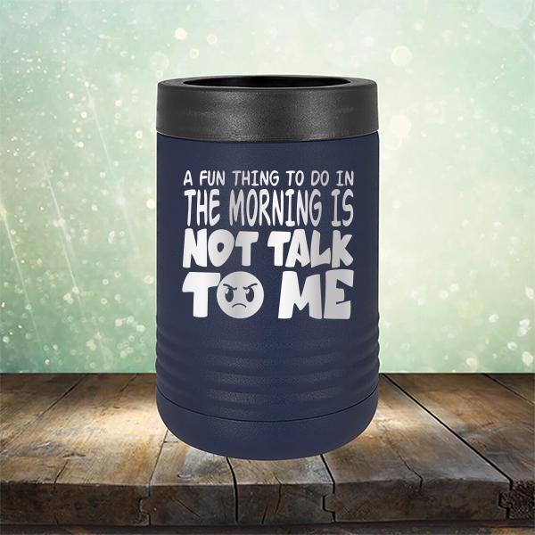 A Fun Thing To Do In The Morning Is Not Talk To Me - Laser Etched Tumbler Mug