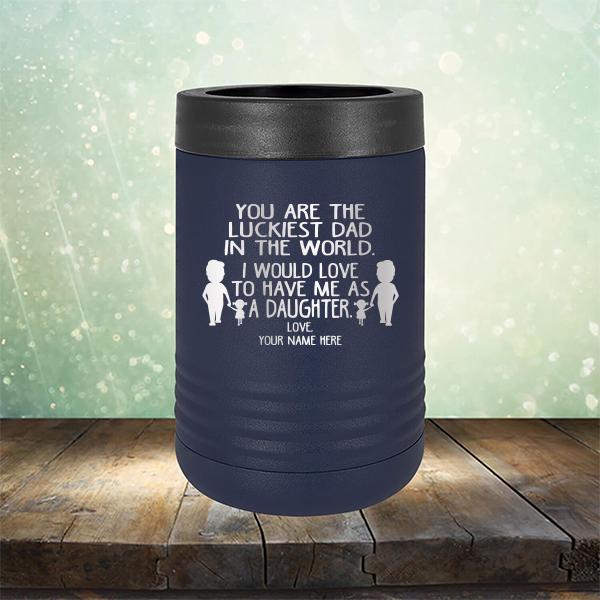 You Are The Luckiest Dad in The World. I Would Love to Have Me As A Daughter - Laser Etched Tumbler Mug