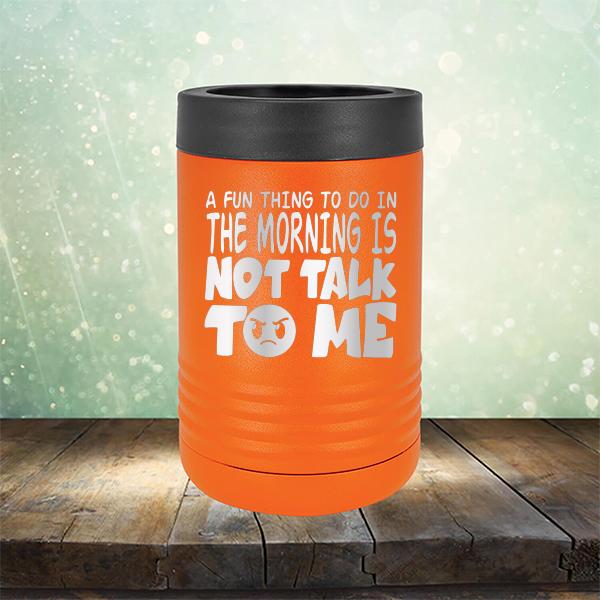 A Fun Thing To Do In The Morning Is Not Talk To Me - Laser Etched Tumbler Mug