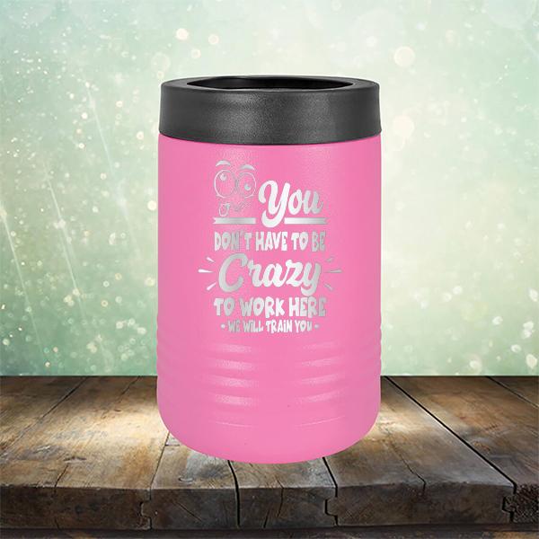 You Don't Have To Be Crazy To Work Here We Will Train You - Laser Etched Tumbler Mug