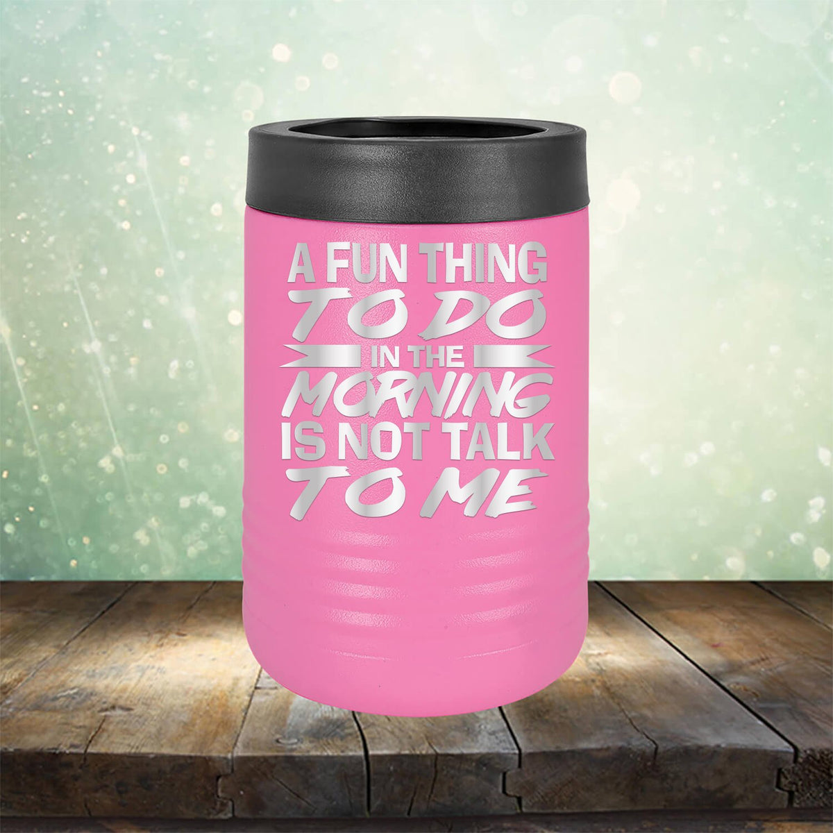 A Fun Thing To Do in The Morning is Not Talk To Me - Laser Etched Tumbler Mug